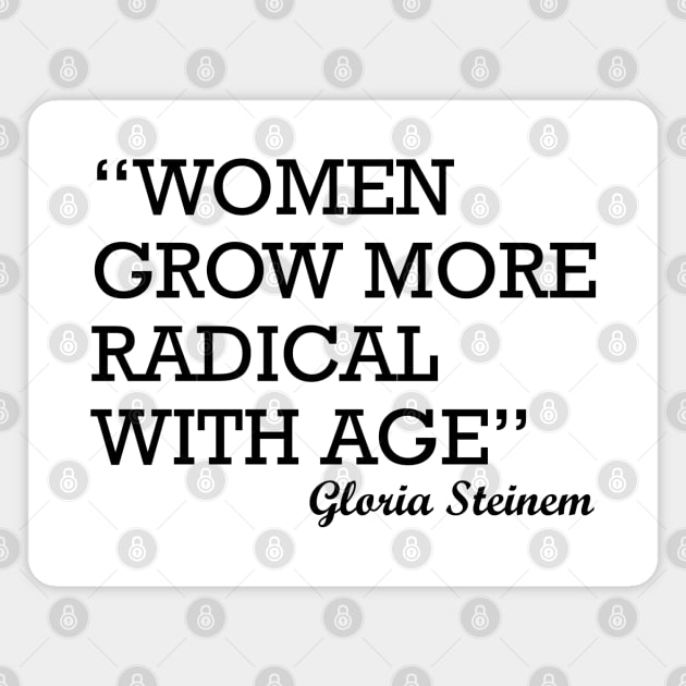 Women Grow More Radical with Age Gloria Steinem Magnet by irvtolles